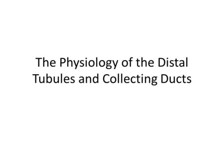 The Physiology of the Distal Tubules and Collecting Ducts.
