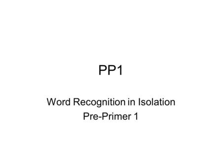 Word Recognition in Isolation Pre-Primer 1 PP1. Give child directions Words will start on click.
