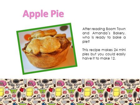 After reading Boom Town and Amanda´s Bakery, who is ready to bake a pie? This recipe makes 24 mini pies but you could easily halve it to make 12.