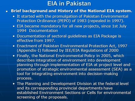 EIA in Pakistan Brief background and History of the National EIA system. It started with the promulgation of Pakistan Environmental Protection Ordinance.