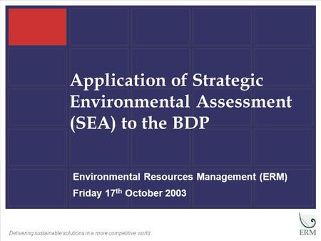 Delivering sustainable solutions in a more competitive world Application of Strategic Environmental Assessment (SEA) to the BDP Environmental Resources.