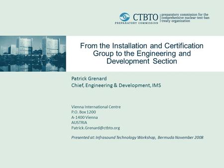 From the Installation and Certification Group to the Engineering and Development Section Patrick Grenard Chief, Engineering & Development, IMS Vienna International.