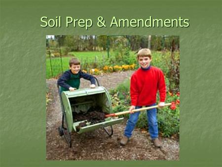 Soil Prep & Amendments. Healthy SoilHealthy Plants Healthy Planet Supports plants Holds nutrients, water, air & helpful organisms.