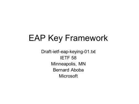 EAP Key Framework Draft-ietf-eap-keying-01.txt IETF 58 Minneapolis, MN Bernard Aboba Microsoft.