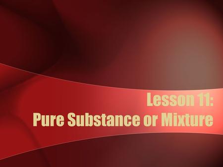 Lesson 11: Pure Substance or Mixture. Characteristic Properties An attribute that can be used to help identify a substance. A characteristic property.