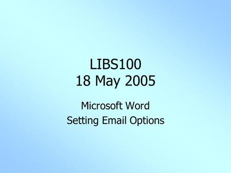 LIBS100 18 May 2005 Microsoft Word Setting Email Options.