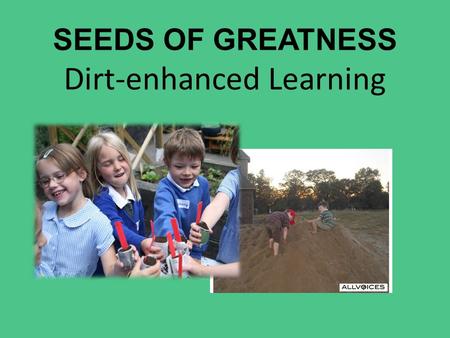 SEEDS OF GREATNESS Dirt-enhanced Learning. Can dirt be good for our kids (& us)? A new study shows that a bacteria commonly found in soil can help improve.