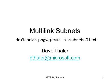 IETF 51, IPv6 WG1 Multilink Subnets draft-thaler-ipngwg-multilink-subnets-01.txt Dave Thaler
