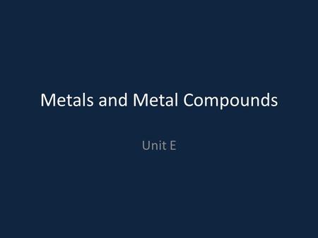 Metals and Metal Compounds Unit E. Do Now: What characteristics does a metal have? What is an example of a metal?
