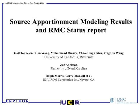 AoH/MF Meeting, San Diego, CA, Jan 25, 2006 Source Apportionment Modeling Results and RMC Status report Gail Tonnesen, Zion Wang, Mohammad Omary, Chao-Jung.