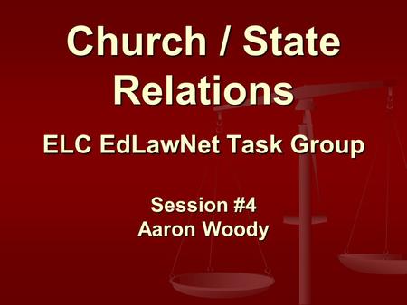 Church / State Relations ELC EdLawNet Task Group Session #4 Aaron Woody.