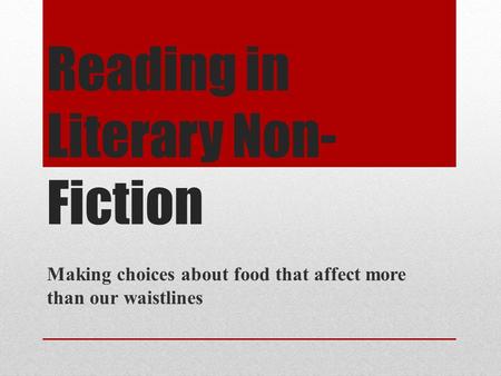 Reading in Literary Non- Fiction Making choices about food that affect more than our waistlines.