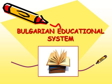 BULGARIAN EDUCATIONAL SYSTEM. AGE and GRADES NURSARY EDUCATION 3-7 years of age ELEMENTARY EDUCATION 7-10 years of age 1 st - 4 th grades BASIC EDUCATION.