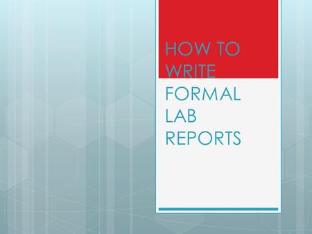 HOW TO WRITE FORMAL LAB REPORTS. WHAT ARE THE STEPS? 1. Name and Lab partners 2. Period 3. Title 4. Purpose 5. Procedures 6. Data 7. Data Analysis 8.
