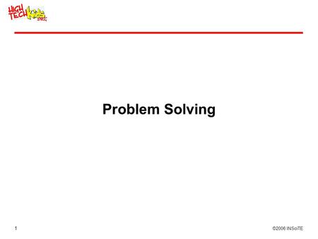 1 ©2006 INSciTE Problem Solving. 2 ©2006 INSciTE Generic Problem Solving Process Define the problem Brainstorm solutions Evaluate solutions Pick one Try.