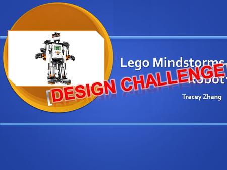 Lego Mindstorms Robot Tracey Zhang. LEGO MINDSTORMS STATMENT The design challenge my group experimented with is the Lego Mindstorms robot. Our goal is.