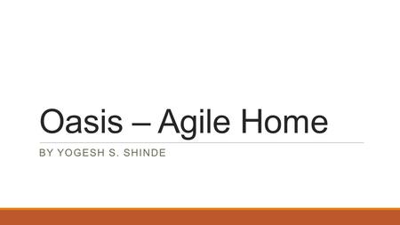 Oasis – Agile Home BY YOGESH S. SHINDE. Yogesh S. Shinde (Agile Consultant)
