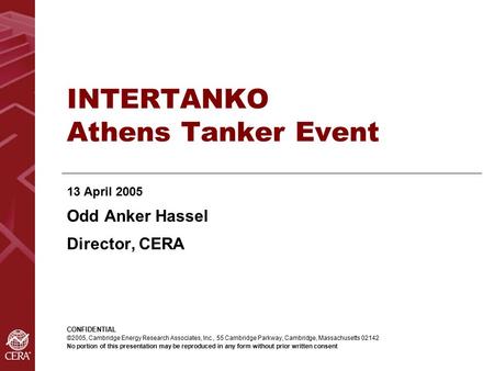 INTERTANKO Athens Tanker Event 13 April 2005 Odd Anker Hassel Director, CERA CONFIDENTIAL ©2005, Cambridge Energy Research Associates, Inc., 55 Cambridge.