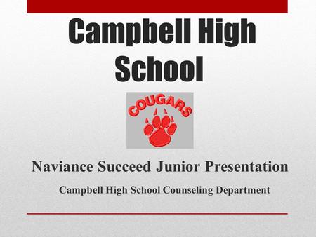 Campbell High School Naviance Succeed Junior Presentation Campbell High School Counseling Department.