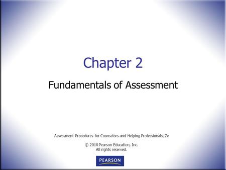 Assessment Procedures for Counselors and Helping Professionals, 7e © 2010 Pearson Education, Inc. All rights reserved. Chapter 2 Fundamentals of Assessment.