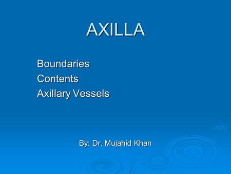 Boundaries Contents Axillary Vessels By: Dr. Mujahid Khan