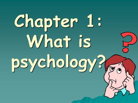 Chapter 1: What is psychology?. Psychology The scientific study of behavior and mental process. The scientific study of behavior and mental process.