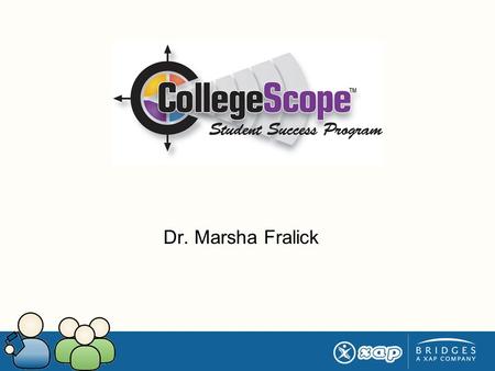 Dr. Marsha Fralick. What is CollegeScope? Interactive online curriculum for a college success course Integrated career and learning style assessment Increased.