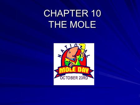 CHAPTER 10 THE MOLE. The mole is a number (6.02 x 10 23 ) It is a term like the term “dozen” It was chosen by chemists to make working with atomic weights.