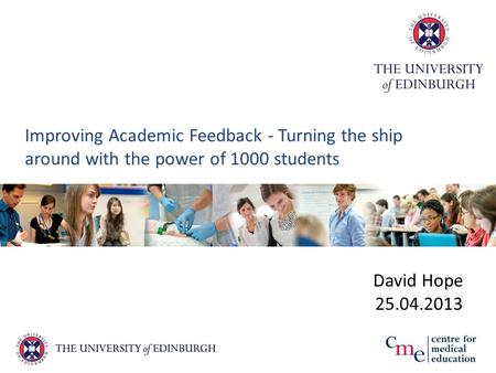 Improving Academic Feedback - Turning the ship around with the power of 1000 students David Hope 25.04.2013.