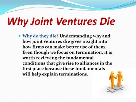 Why do they die? Understanding why and how joint ventures die gives insight into how firms can make better use of them. Even though we focus on termination,