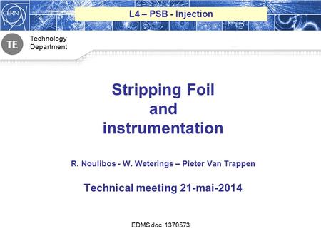 Technology Department 1 Stripping Foil and instrumentation R. Noulibos - W. Weterings – Pieter Van Trappen Technical meeting 21-mai-2014 L4 – PSB - Injection.