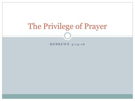 HEBREWS 4:14-16 The Privilege of Prayer. Recognizing prayer as the wonderful grace that it is  the ability to communicate with our Creator  while (hopefully)