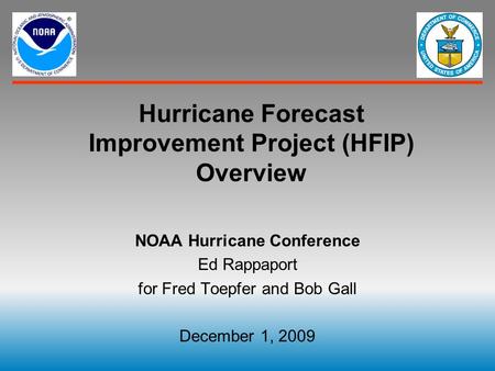 Hurricane Forecast Improvement Project (HFIP) Overview NOAA Hurricane Conference Ed Rappaport for Fred Toepfer and Bob Gall December 1, 2009.