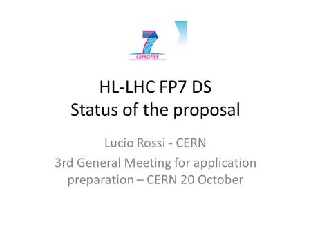 HL-LHC FP7 DS Status of the proposal Lucio Rossi - CERN 3rd General Meeting for application preparation – CERN 20 October.