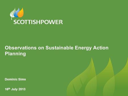 Observations on Sustainable Energy Action Planning Dominic Sims 16 th July 2013.