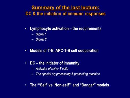 Summary of the last lecture: DC & the initiation of immune responses Lymphocyte activation – the requirements – Signal 1 – Signal 2 Models of T-B, APC-T-B.