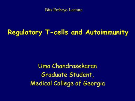 Regulatory T-cells and Autoimmunity Uma Chandrasekaran Graduate Student, Medical College of Georgia Bits Embryo Lecture.