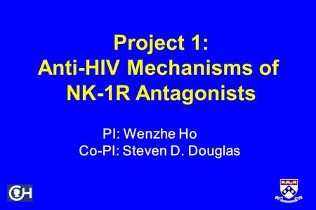 Project 1: Anti-HIV Mechanisms of NK-1R Antagonists PI: Wenzhe Ho Co-PI: Steven D. Douglas.