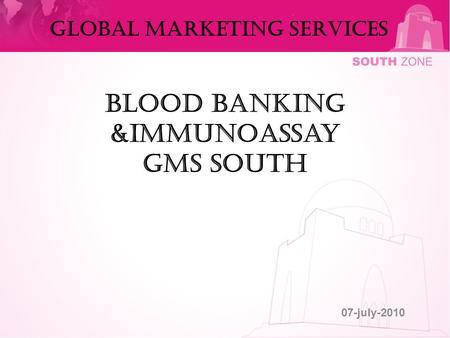 Blood Banking &Immunoassay GMS South 07-july-2010 GLOBAL MARKETING SERVICES.