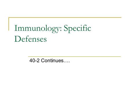 Immunology: Specific Defenses 40-2 Continues….. SPECIFIC DEFENSE: 3 rd Line If the 1 st (skin) and 2 nd (Inflammatory Response) lines of defense don’t.
