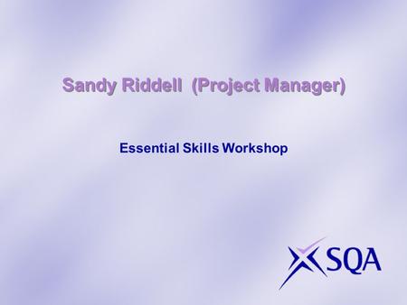 Sandy Riddell (Project Manager) Essential Skills Workshop.