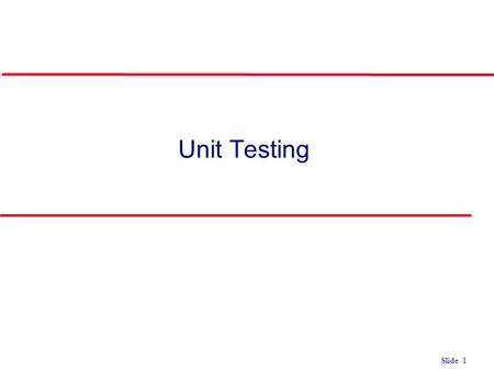 Slide 1 Unit Testing. Slide 2 Unit Testing Options l Use N-Unit In a microsoft environment.NET… you can use their supplied N-Unit testing to test your.