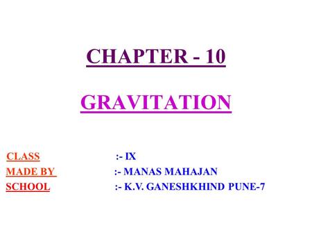 CHAPTER - 10 GRAVITATION CLASS :- IX MADE BY :- MANAS MAHAJAN