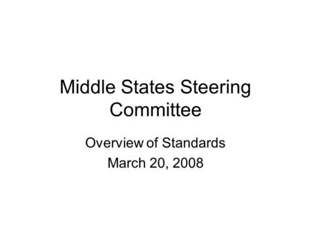 Middle States Steering Committee Overview of Standards March 20, 2008.