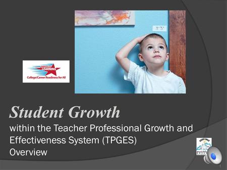 Student Growth within the Teacher Professional Growth and Effectiveness System (TPGES) Overview 1.