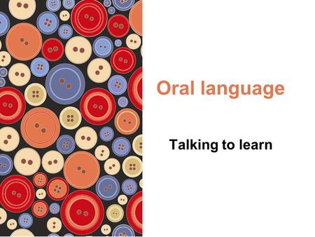 Oral language Talking to learn. © 2012 Pearson Australia (a division of Pearson Australia Group Pty Ltd) ISBN: 9781442541757 Oral language Language is.