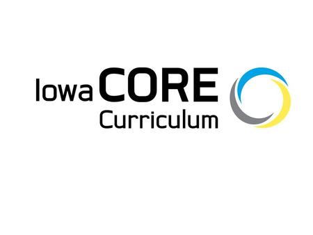 A state-wide effort to improve teaching and learning to ensure that all Iowa students engage in a rigorous & relevant curriculum. The Core Curriculum.
