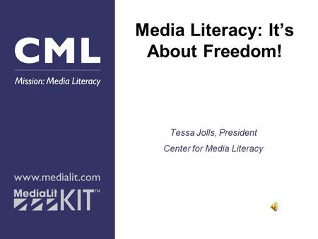 Media Literacy: It’s About Freedom! Tessa Jolls, President Center for Media Literacy.