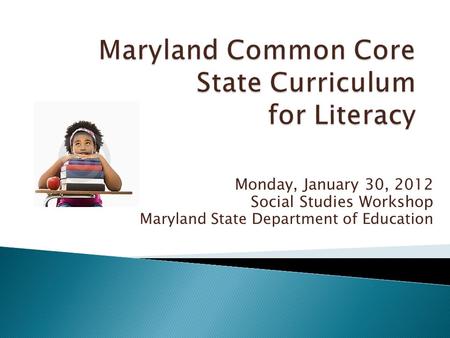 Monday, January 30, 2012 Social Studies Workshop Maryland State Department of Education.