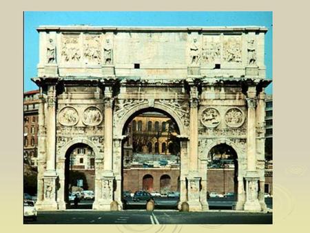 ARCH OF CONSTANTINE.  this arch was built by Senate decree to commemorate Constantine’s victory over Maxentius in 312-5 AD.